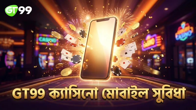 GT99 ক্যাসিনো মোবাইল থেকে সহজে গেমিং সুবিধা দেয়